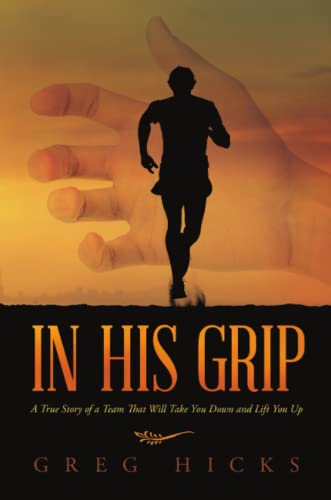 In His Grip A True Story Of A Team That Will Take You Don And Lift You Up [Paperback]