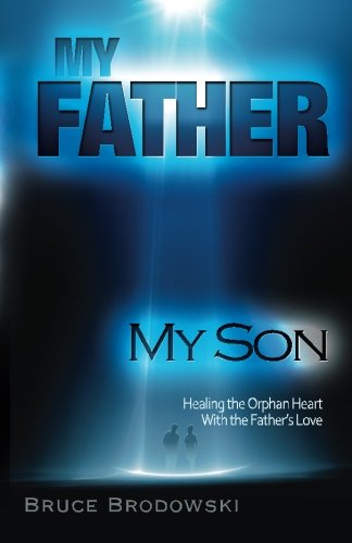 My Father My Son Healing The Orphan Heart With The Father's Love [Paperback]