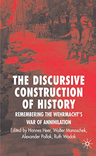 The Discursive Construction of History: Remembering the Wehrmacht's War of Annih [Hardcover]