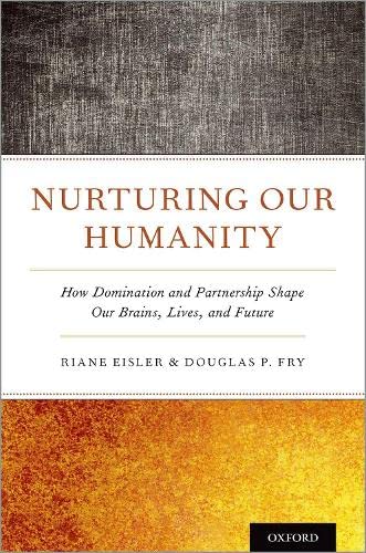 Nurturing Our Humanity: How Domination and Partnership Shape Our Brains, Lives,  [Hardcover]