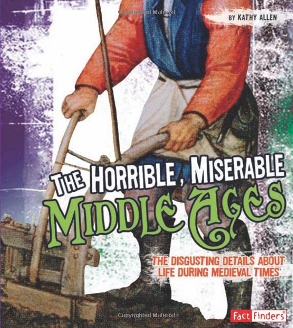 The Horrible, Miserable Middle Ages: The Disgusting Details About Life During Me [Paperback]