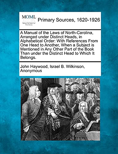 A Manual Of The Las Of North-Carolina, Arranged Under Distinct Heads, In Alphab [Paperback]