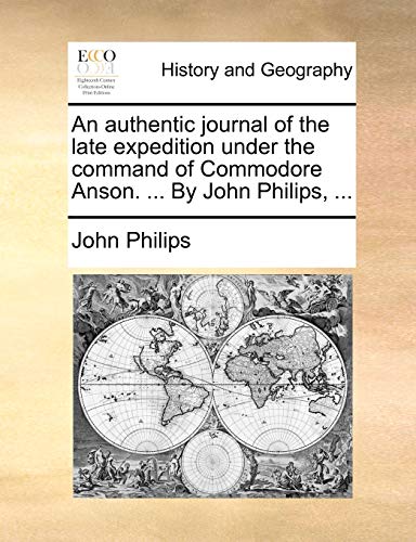 An Authentic Journal Of The Late Expedition Under The Command Of Commodore Anson [Paperback]