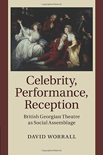 Celebrity, Performance, Reception British Georgian Theatre as Social Assemblage [Paperback]