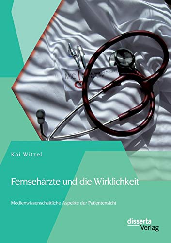 Fernsehrzte Und Die Wirklichkeit - Medienissenschaftliche Aspekte Der Patiente [Paperback]