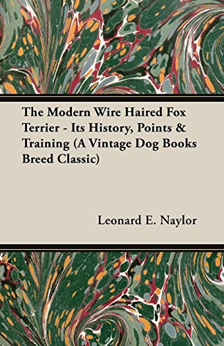 The Modern Wire Haired Fox Terrier - Its History, Points & Training (a Vintage D [Paperback]