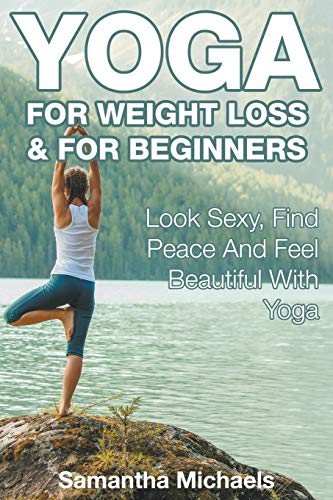 Yoga for Weight Loss & for Beginners  Look Sexy, Find Peace and Feel Beautiful  [Paperback]