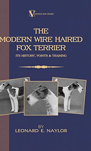 The Modern Wire Haired Fox Terrier - Its History, Points & Training (a Vintage D [Hardcover]