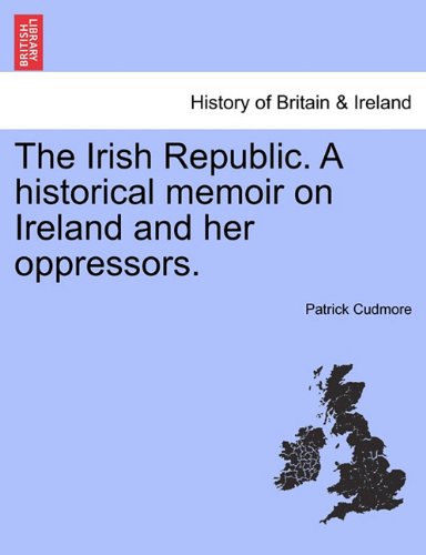 Irish Republic a Historical Memoir on Ireland and Her Oppressors [Paperback]