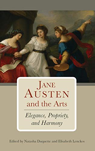 Jane Austen and the Arts Elegance, Propriety, and Harmony [Hardcover]