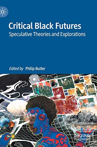 Critical Black Futures Speculative Theories and Explorations [Hardcover]