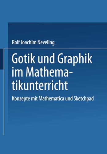 Gotik und Graphik im Mathematikunterricht: Konzepte mit Sketchpad und Mathematic [Paperback]