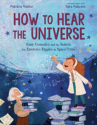 How to Hear the Universe: Gaby Gonz?lez and the Search for Einstein's Ripples in [Hardcover]