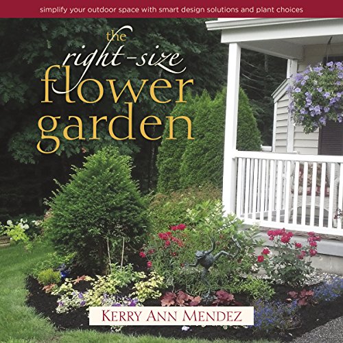 The Right-Size Flower Garden: Simplify Your Outdoor Space with Smart Design Solu [Hardcover]