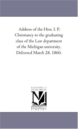 Address of the Hon I P Christiancy to the Graduating Class of the La Department [Paperback]