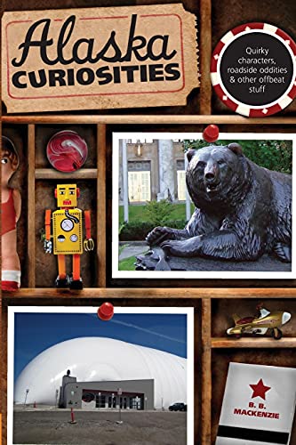 Alaska Curiosities Quirky Characters, Roadside Oddities & Other Offbeat Stu [Paperback]