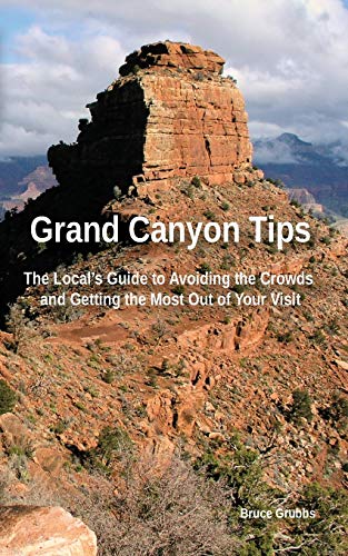 Grand Canyon Tips The Local's Guide To Avoiding The Crods And Getting The Most [Paperback]