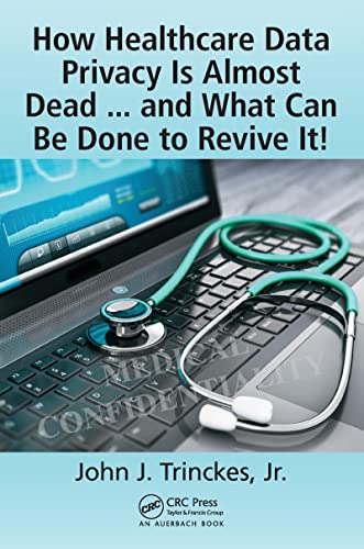 Ho Healthcare Data Privacy Is Almost Dead ... and What Can Be Done to Revive It [Paperback]