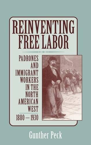 Reinventing Free Labor Padrones and Immigrant Workers in the North American Wes [Hardcover]