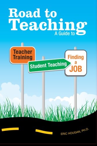 Road To Teaching A Guide To Teacher Training, Student Teaching, And Finding A J [Paperback]