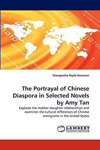 The Portrayal Of Chinese Diaspora In Selected Novels By Amy Tan Explores The Mo [Paperback]