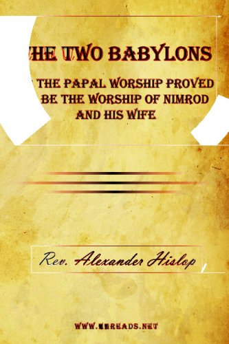 The To Babylons Or The Papal Worship Proved To Be The Worship Of Nimrod And His [Paperback]