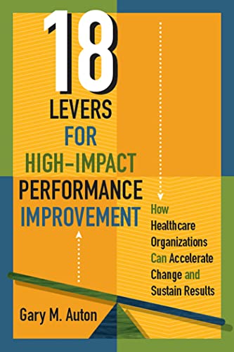 18 Levers for High-Impact Improvement: How Healthcare Organizations Can Accelera [Paperback]