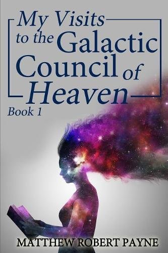 My Visits To The Galactic Council Of Heaven Book 1 [Paperback]