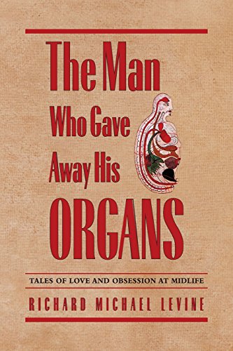 The Man Who Gave Aay His Organs Tales Of Love And Obsession At Midlife [Paperback]