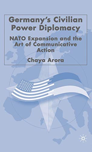 Germany's Civilian Power Diplomacy: NATO Expansion and the Art of Communicative  [Hardcover]