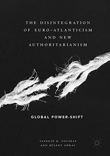 The Disintegration of Euro-Atlanticism and New Authoritarianism: Global Power-Sh [Hardcover]