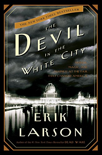 The Devil in the White City: Murder, Magic, and Madness at the Fair That Changed [Hardcover]