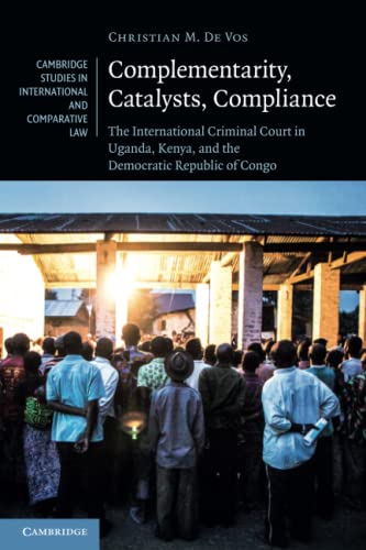 Complementarity, Catalysts, Compliance The International Criminal Court in Ugan [Paperback]