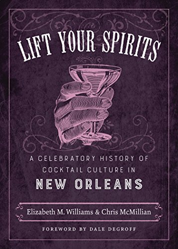 Lift Your Spirits: A Celebratory History Of Cocktail Culture In New Orleans [Hardcover]