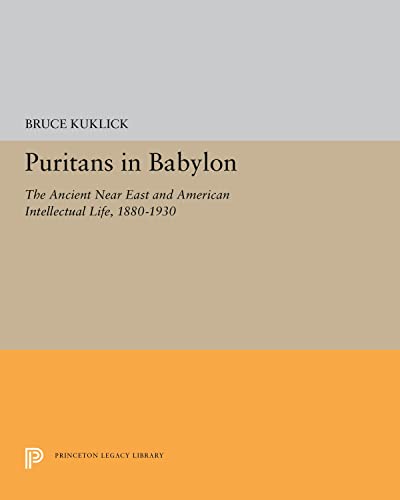 Puritans in Babylon The Ancient Near East and American Intellectual Life, 1880- [Paperback]