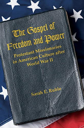 The Gospel Of Freedom And Poer Protestant Missionaries In American Culture Aft [Paperback]