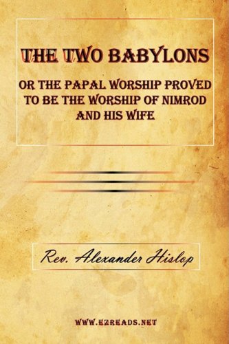 The To Babylons Or The Papal Worship Proved To Be The Worship Of Nimrod And His [Hardcover]