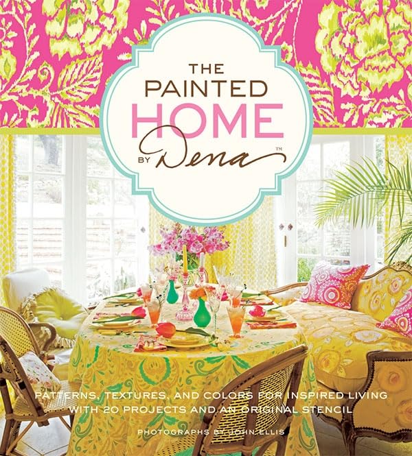 The Painted Home by Dena: Patterns, Textures, and Colors for Inspired Living wit [Hardcover]