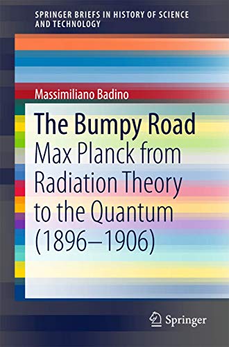 The Bumpy Road: Max Planck from Radiation Theory to the Quantum (1896-1906) [Paperback]