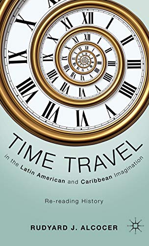 Time Travel in the Latin American and Caribbean Imagination: Re-reading History [Hardcover]