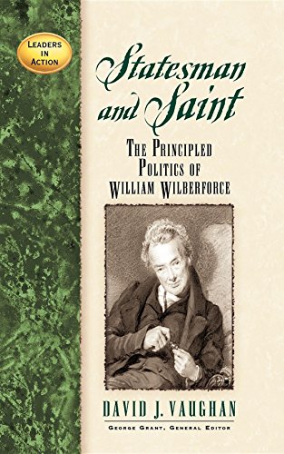 Statesman and Saint The Principled Politics of William Wilberforce [Paperback]