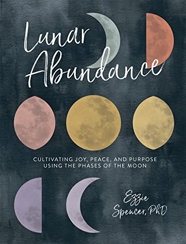 Lunar Abundance: Cultivating Joy, Peace, and Purpose Using the Phases of the Moo [Paperback]