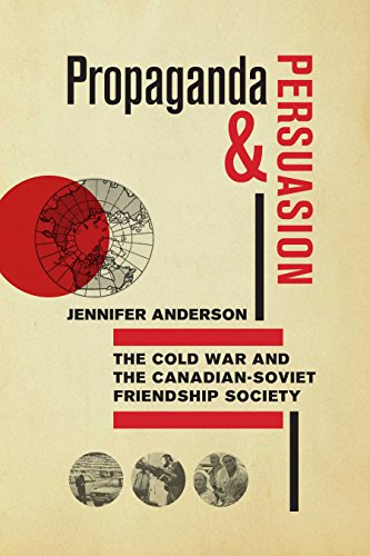 Propaganda and Persuasion: The Cold War and the Canadian-Soviet Friendship Socie [Paperback]