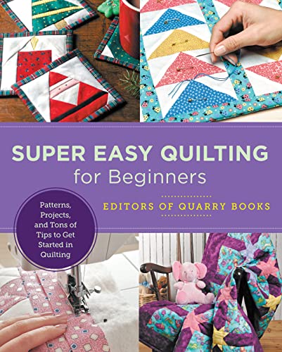 Super Easy Quilting for Beginners: Patterns, Projects, and Tons of Tips to Get S [Paperback]