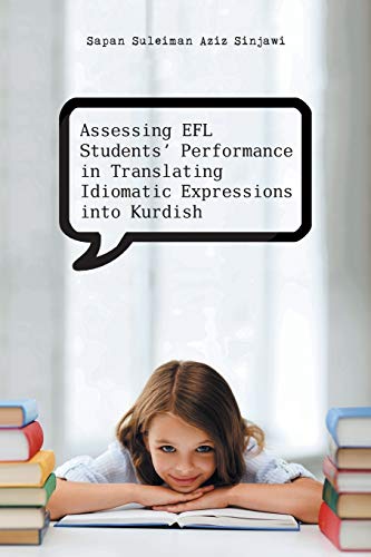 Assessing Efl Students' Performance In Translating Idiomatic Expressions Into Ku [Paperback]