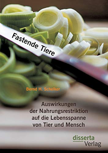 Fastende Tiere Ausirkungen Der Nahrungsrestriktion Auf Die Lebensspanne Von Ti [Paperback]