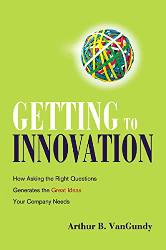 Getting to Innovation Ho Asking the Right Questions Generates the Great Ideas  [Paperback]