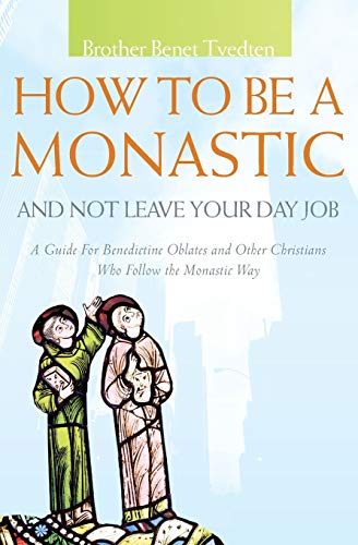 Ho To Be A Monastic And Not Leave Your Day Job A Guide For Benedictine Oblates [Paperback]