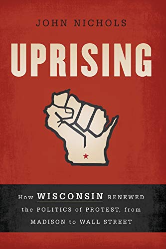 Uprising Ho Wisconsin Reneed the Politics of Protest, from Madison to Wall St [Paperback]