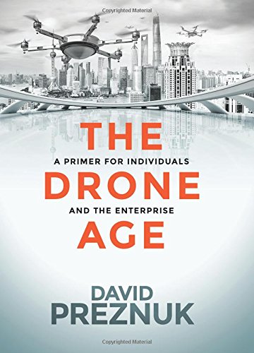 The Drone Age A Primer For Individuals And The Enterprise [Hardcover]